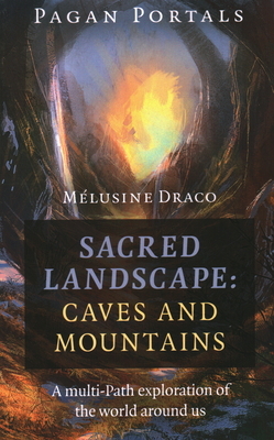 Pagan Portals - Sacred Landscape: Caves and Mountains: A Multi-Path Exploration of the World Around Us by Melusine Draco