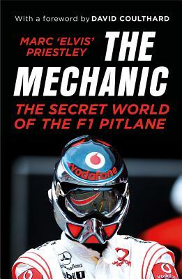 The Mechanic: The Secret World of the F1 Pitlane by Marc 'Elvis' Priestley