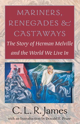 Mariners, Renegades and Castaways: The Story of Herman Melville and the World We Live in by C.L.R. James