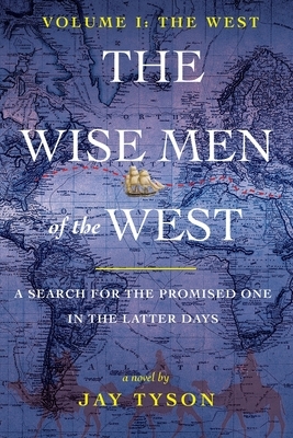 The Wise Men of the West: A Search for the Promised One in the Latter Days by Jay Tyson