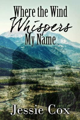 Where the Wind Whispers My Name by Jessie Cox