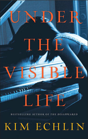 Under the Visible Life by Kim Echlin