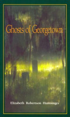 Ghosts of Georgetown by Elizabeth Huntsinger Wolf