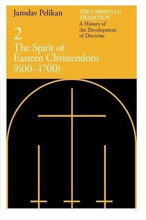 The Christian Tradition: A History of the Development of Doctrine, Vol 2: The Spirit of Eastern Christendom 600-1700 by Jaroslav Pelikan, Jaroslav Pelikan