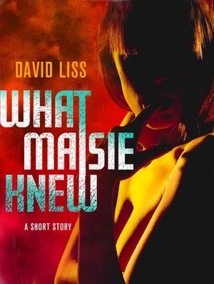 What Maisie Knew: A Novella by David Liss