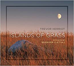 Islands of Grass by Trevor Herriot, Branimir Gjetvaj