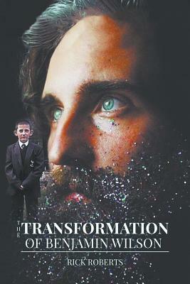 The Transformation of Benjamin Wilson by Rick Roberts