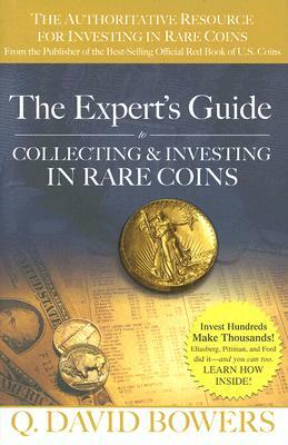 The Expert's Guide to Collecting & Investing in Rare Coins: Secrets of Success: Coins, Tokens, Medals, Paper Money by Q. David Bowers