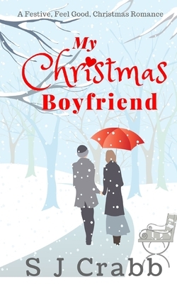 My Christmas Boyfriend: A festive, feel good Christmas Romance by S. J. Crabb