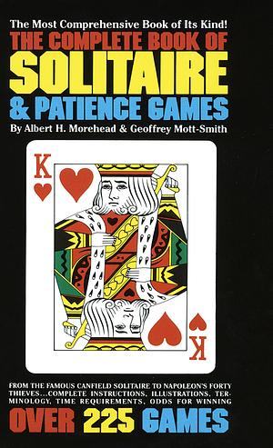 The Complete Book of Solitaire and Patience Games by Geoffrey Mott-Smith, Albert Hodges Morehead