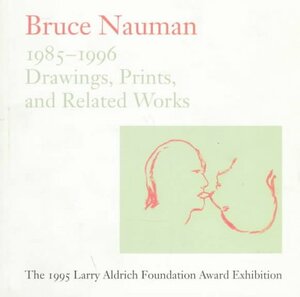 Bruce Nauman: Drawings, Prints and Related Works 1985-1996 by Jill Snyder, Ingrid Schaffner