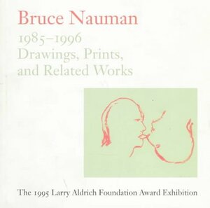 Bruce Nauman: Drawings, Prints and Related Works 1985-1996 by Jill Snyder, Ingrid Schaffner
