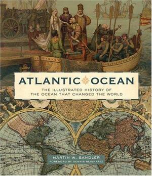 Atlantic Ocean: The Illustrated History of the Ocean That Changed the World by Dennis Reinhartz, Martin W. Sandler