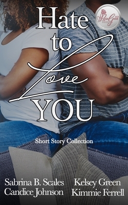 Hate To Love You: Short Story Collection by Sabrina B. Scales, Kimmie Ferrell, Candice Johnson