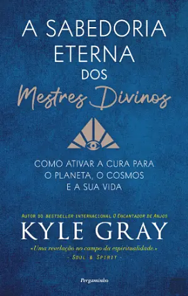 A Sabedoria Eterna dos Mestres Divinos by Kyle Gray, Kyle Gray