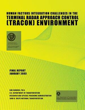 Human Factors Integration Challenges in the Terminal Radar Approach Control (TRACON) Environment by U. S. D Federal Aviation Administration, Kim Cardosi Ph. D.