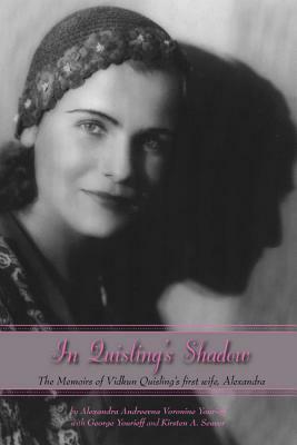 In Quisling's Shadow: The Memoirs of Vidkun Quisling's First Wife, Alexandra by Kirsten A. Seaver, Alexandra Andreevna Voronine Yourieff, George Yourieff