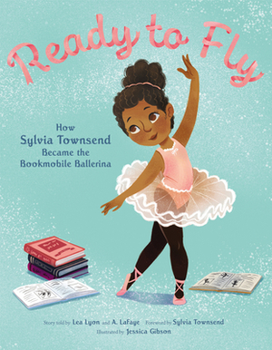 Ready to Fly: How Sylvia Townsend Became the Bookmobile Ballerina by Alexandria Lafaye, Lea Lyon