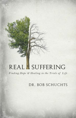 Real Suffering: Finding Hope and Healing in the Trials of Life by Bob Schuchts