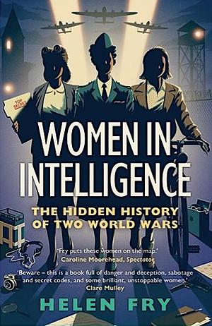 Women in Intelligence: The Hidden History of Two World Wars by Helen Fry