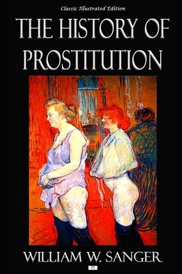 The History of Prostitution - Illustrated Edition by William Wallace Sangar