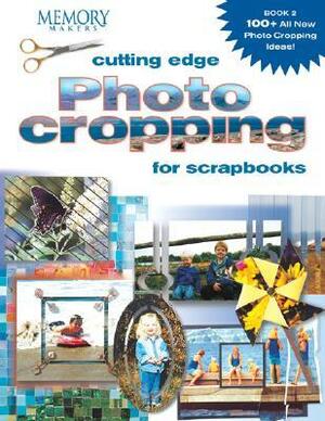 Cutting Edge Photo Cropping for Scrapbooks: Book 2 by Memory Makers