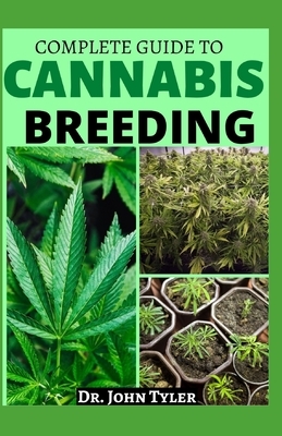 Complete Guide to Cannabis Breeding: Quintessential guide to cannabis grow and breeding by John Tyler