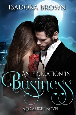 An Education in Business: A Somerset Novel by Isadora Brown