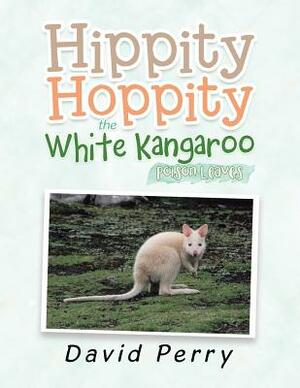 Hippity Hoppity the White Kangaroo: Poison Leaves by David Perry