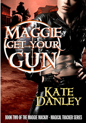 Maggie Get Your Gun by Kate Danley