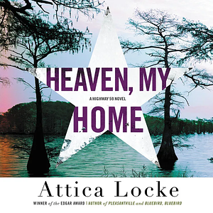 Heaven, My Home by Attica Locke