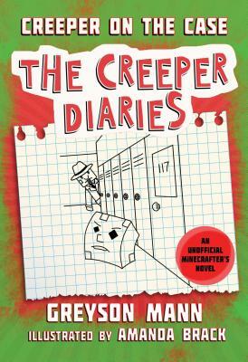 Creeper on the Case: The Creeper Diaries, an Unofficial Minecrafters Novel, Book Six by Greyson Mann