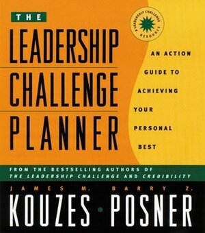 The Leadership Challenge Planner: An Action Guide to Achieving Your Personal Best by Barry Z. Posner, James M. Kouzes