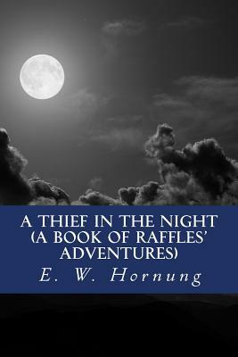 A Thief in the Night (A Book of Raffles' Adventures) by E. W. Hornung