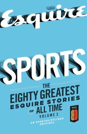 Sports: The Greatest Esquire Stories of All Time, Volume 3 by John Irving, Scott Raab, W.C. Heinz, David Foster Wallace, Luke Dittrich, Michael Paterniti, Tom Wolfe, Richard Ben Cramer, Tyler Cabot