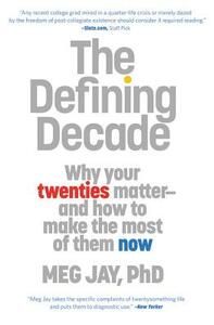 The Defining Decade: Why Your Twenties Matter and How to Make the Most of Them Now by Meg Jay