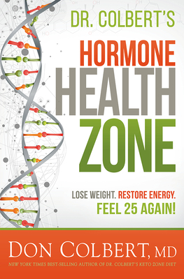 Dr. Colbert's Hormone Health Zone: Lose Weight, Restore Energy, Feel 25 Again! by Don Colbert