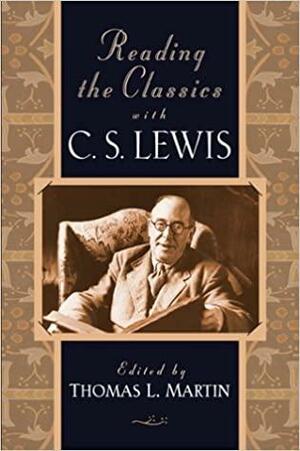 Reading the Classics with C. S. Lewis by Thomas L. Martin