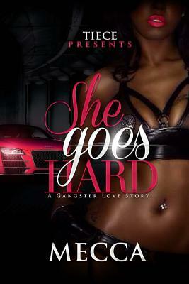 She Goes Hard: A Gangster Love Story by Mecca