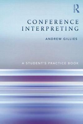 Conference Interpreting: A Student's Practice Book by Andrew Gillies