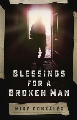 Blessings for a Broken Man by Mike Gonzalez