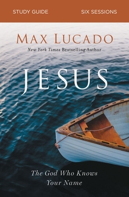 Jesus: The God Who Knows Your Name by Max Lucado