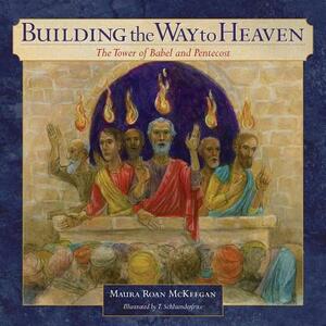 Building the Way to Heaven: The Tower of Babel and Pentecost by Maura Roan McKeegan