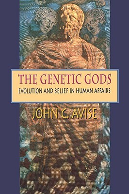 The Genetic Gods: Evolution and Belief in Human Affairs by John C. Avise