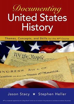 Documenting United States History: Themes, Concepts, and Skills for the Ap* Course by Stephen Heller, Jason Stacy