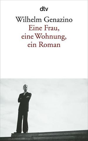 Eine Frau, eine Wohnung, ein Roman by Wilhelm Genazino