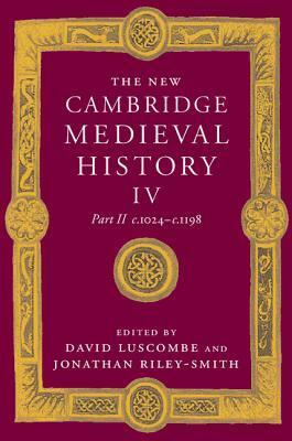 The New Cambridge Medieval History, Volume 4, Part 2: c.1024 - c.1198 by David E. Luscombe, Jonathan Riley-Smith