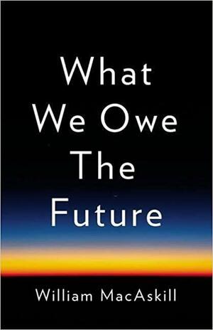 What We Owe the Future by William MacAskill