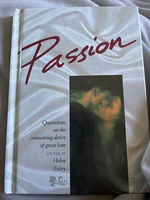 Passion: Quotations on the consuming desire of great love by Helen Exley