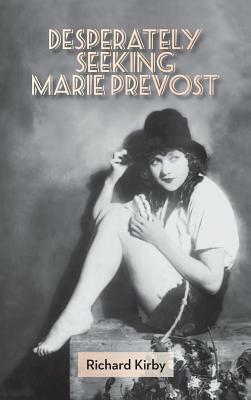 Desperately Seeking Marie Prevost (Hardback) by Richard Kirby